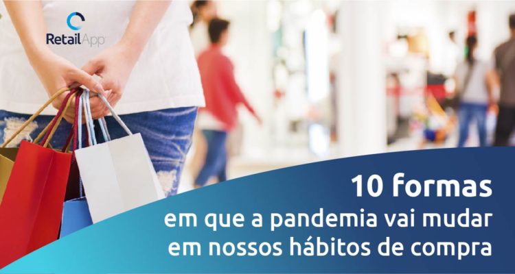 RetailApp - 10 formas em que a pandemia vai mudar em nossos hábitos de compra