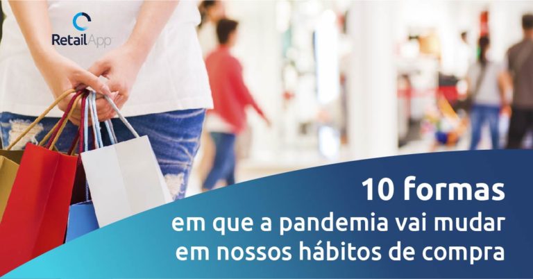 RetailApp - 10 formas em que a pandemia vai mudar em nossos hábitos de compra